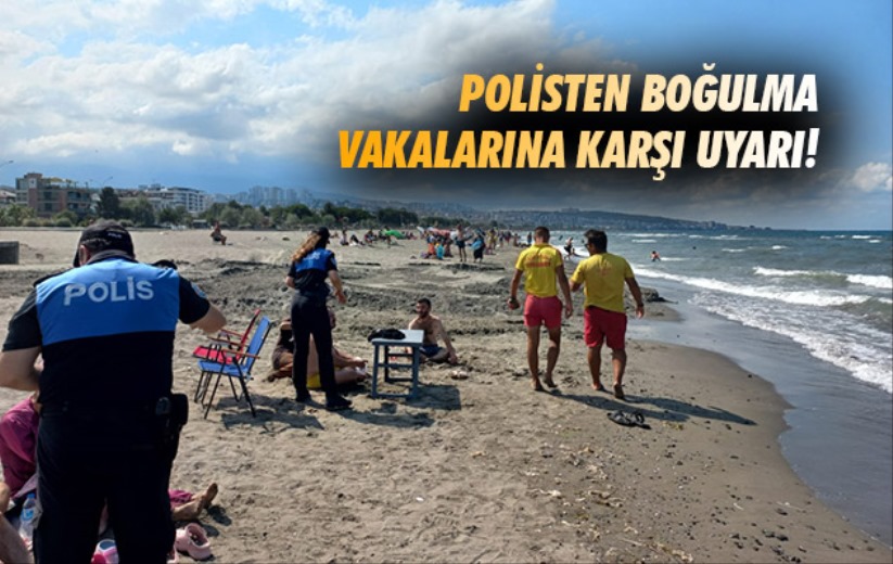 Polisten boğulma vakalarına karşı uyarı!