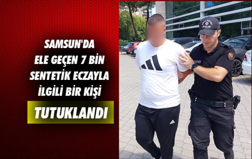 Samsun'da ele geçen 7 bin sentetik eczayla ilgili bir kişi tutuklandı