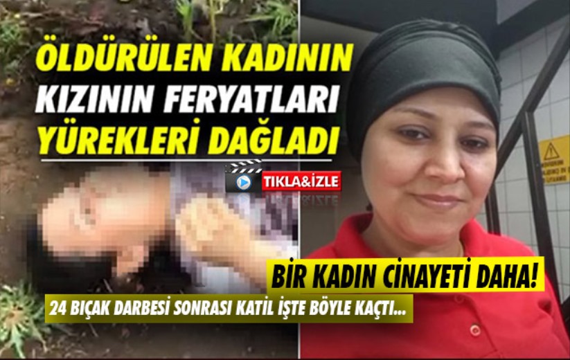 Samsun'da öldürülen kadının kızının feryatları yürekleri dağladı