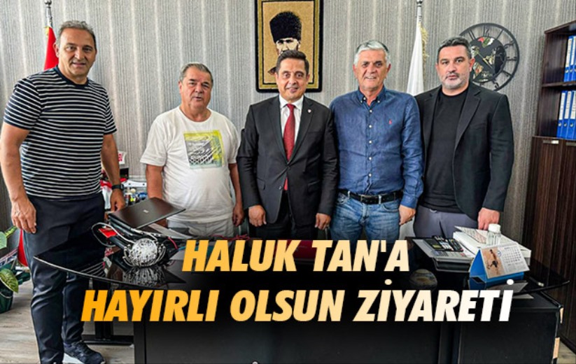 Haluk Tan'a Hayırlı Olsun Ziyareti 