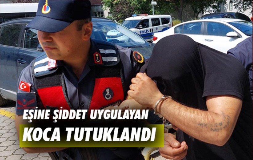 Samsun'da eşine şiddet uygulayan koca tutuklandı