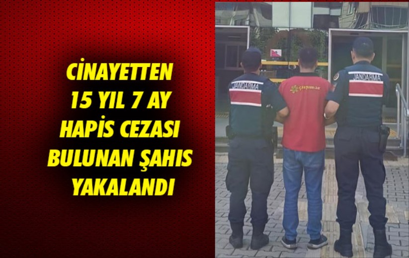 Cinayetten 15 yıl 7 ay hapis cezası bulunan şahıs yakalandı