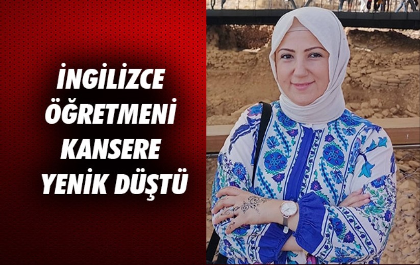 İngilizce öğretmeni kansere yenik düştü
