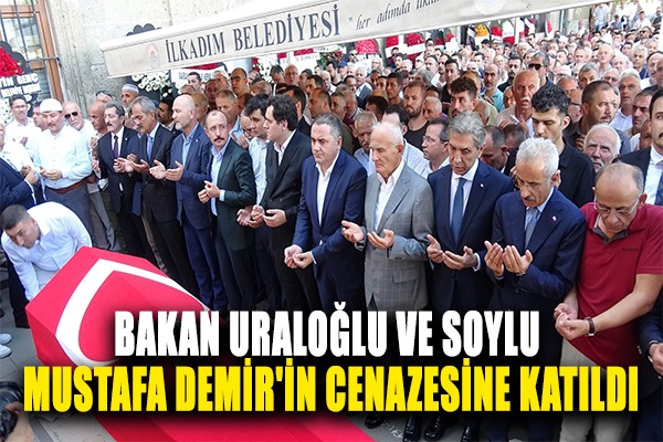 Bakan Uraloğlu ve Süleyman Soylu, eski Bakan Mustafa Demir'in cenazesine katıldı