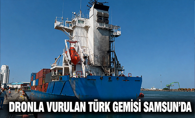 Dronla vurulan Türk gemisi Samsun'da