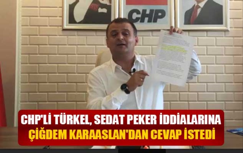 CHP'li Türkel, Sedat Peker iddialarına Çiğdem Karaaslan'dan cevap istedi