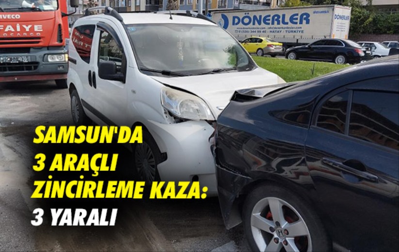 Samsun'da 3 araçlı zincirleme kaza: 3 yaralı