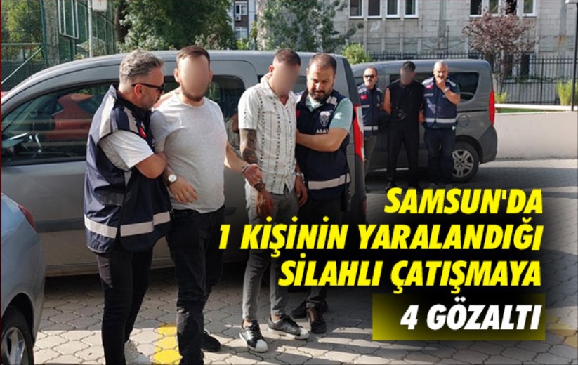 Samsun'da 1 kişinin yaralandığı silahlı çatışmaya 4 gözaltı