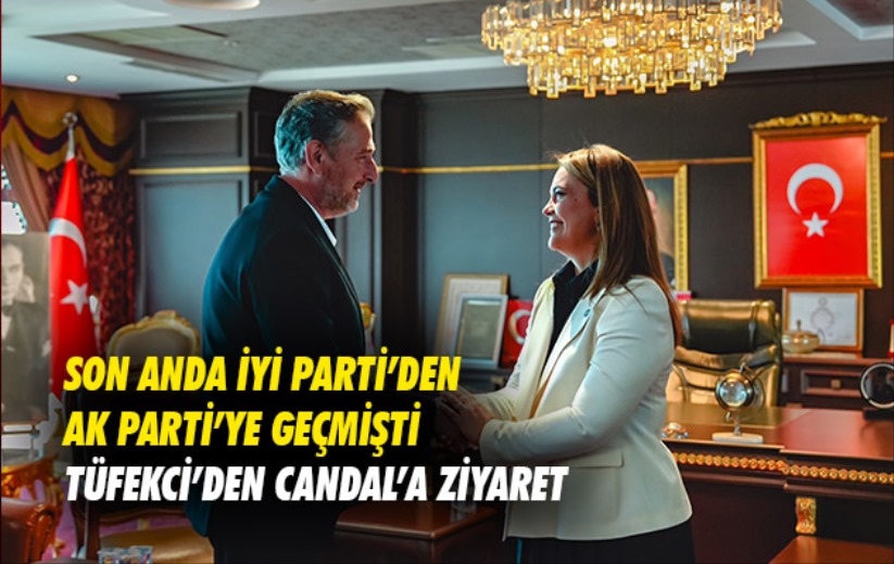 Son anda İYİ Partiden AK Parti'ye geçmişti. Tüfekci'den Candal'a ziyaret