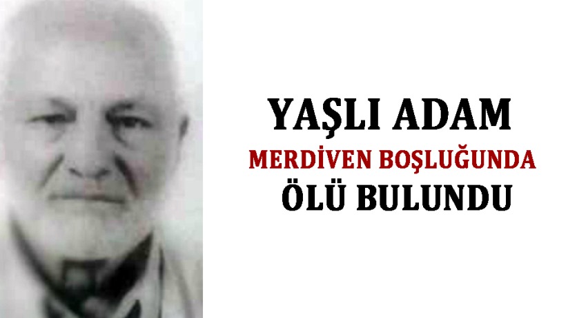 Yaşlı adam merdiven boşluğunda ölü bulundu
