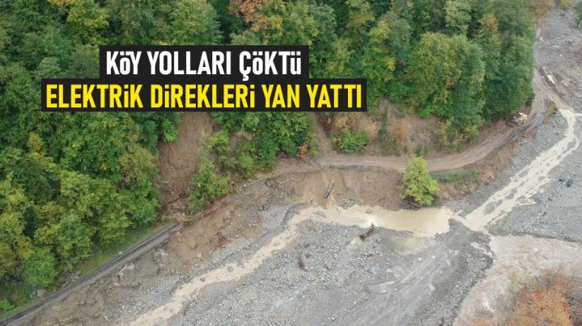 Köy yolları çöktü, elektrik direkleri yan yattı