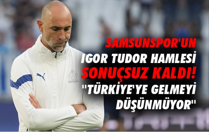 Samsunspor'dan Igor Tudor hamlesi sonuçsuz kaldı! 