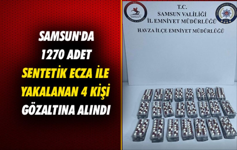 Samsun'da 1270 adet sentetik ecza ile yakalanan 4 kişi gözaltına alındı