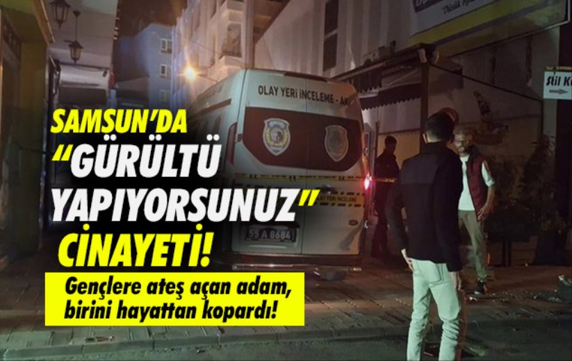 Samsun'da 'gürültü yapıyorsunuz' cinayeti!