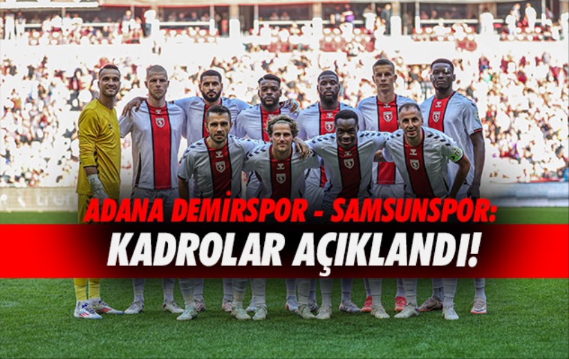 Adana Demirspor - Samsunspor: Kadrolar Açıklandı!