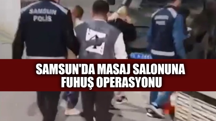 Samsun'da masaj salonuna fuhuş operasyonu: 5 gözaltı