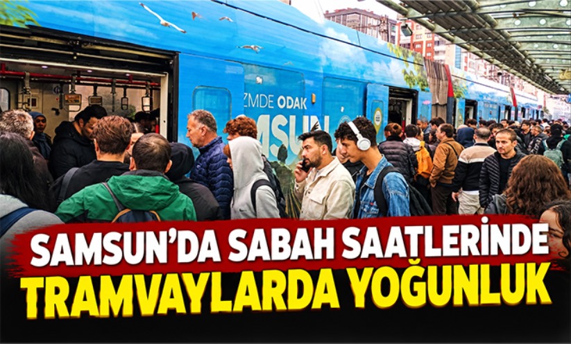 Samsun'da sabah saatlerinde tramvaylarda yoğunluk