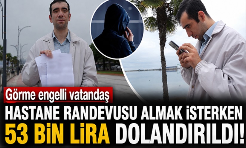 Görme engelli vatandaş hastane randevusu almak isterken 53 bin lira dolandırıldı