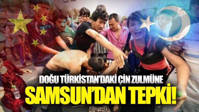 Doğu Türkistan'daki Çin Zulmüne Samsun'dan Tepki!