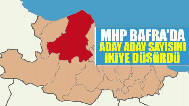 MHP Bafra'da aday adayı sayısını ikiye düşürdü