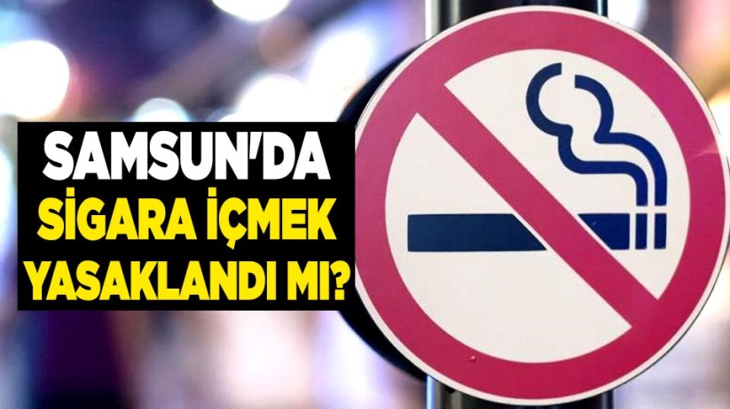 9 ilden birbiri ardına sigara yasağı kararları geldi! Samsun'da sigara içmek yasaklandı mı?