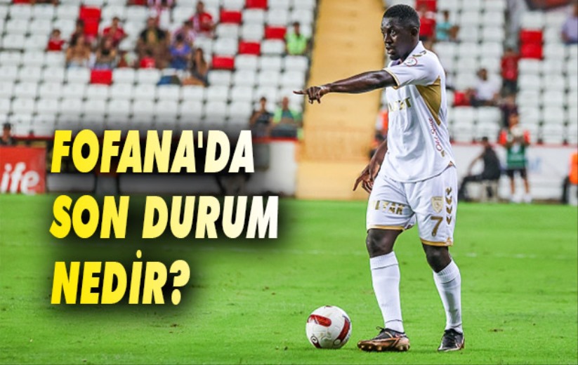 Fofana'da Son Durum Nedir? 