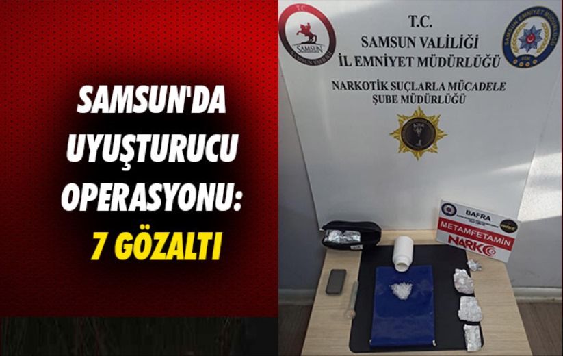 Samsun'da uyuşturucu operasyonu: 7 gözaltı