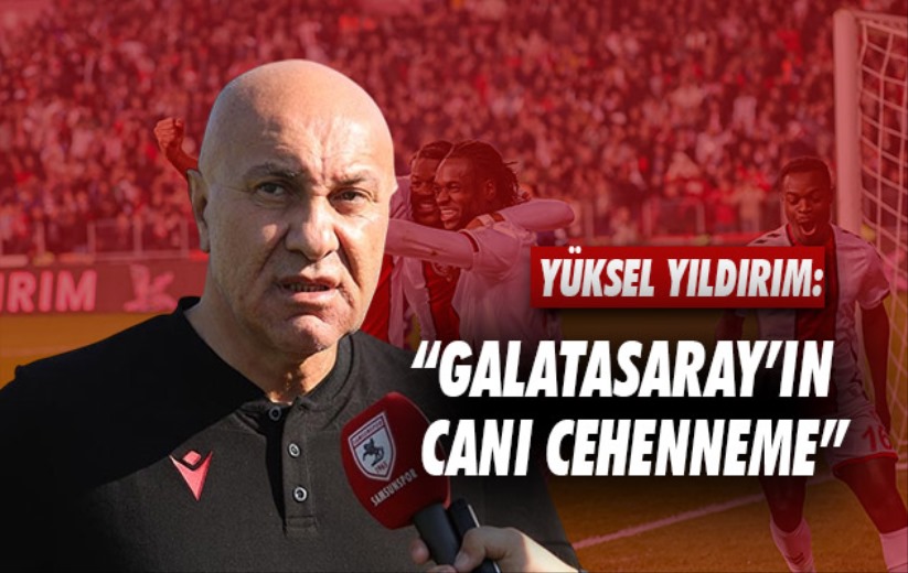 Yüksel Yıldırım: 'Galatasaray'ın canı cehenneme'