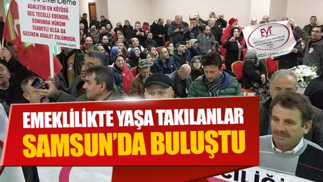  Emeklilikte Yaşa Takılanlar Samsun'da Buluştu!