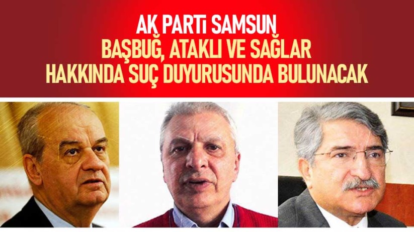 AK Parti Samsun, Başbuğ, Ataklı ve Sağlar hakkında suç duyurusunda bulunacak