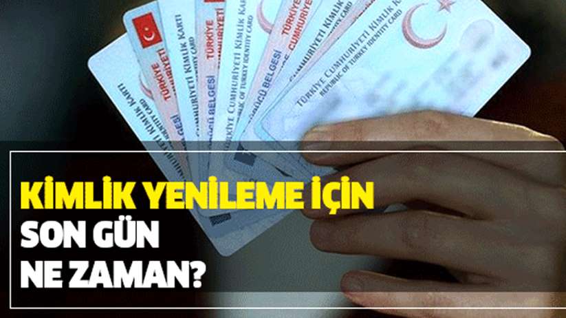 Kimlik yenileme son gün ne zaman?