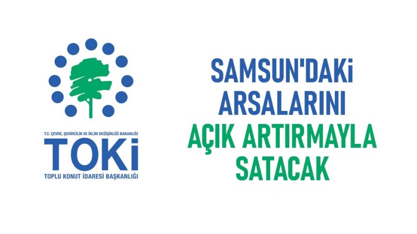 TOKİ, Samsun'daki arsalarını açık artırmayla satacak