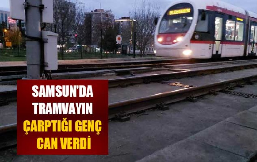 Samsun'da tramvayın çarptığı genç can verdi