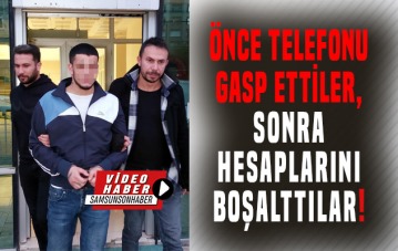 Önce telefonunu gasp ettiler, sonra hesaplarını boşalttılar!