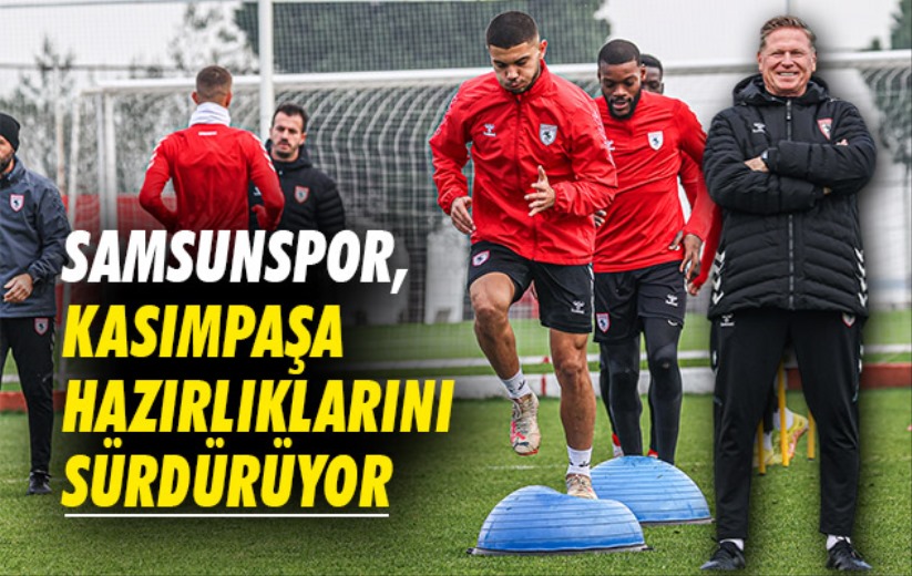 Samsunspor, Kasımpaşa hazırlıklarını sürdürüyor