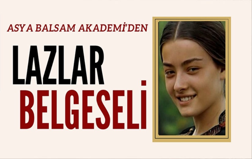 ASYA BALSAM AKADEMİ'den 'Lazlar Belgeseli'