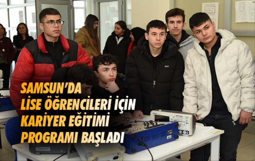 Samsun'da Lise Öğrencileri için Kariyer Eğitimi Programı başladı