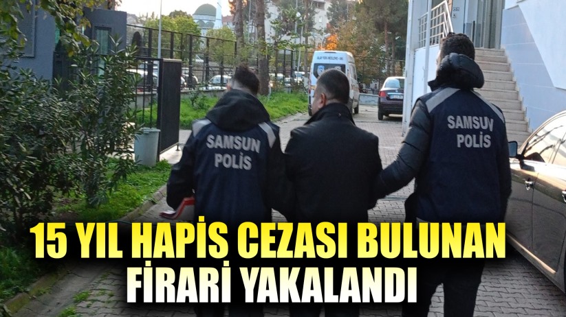 Bafra'da 15 yıl hapis cezası bulunan firari yakalandı