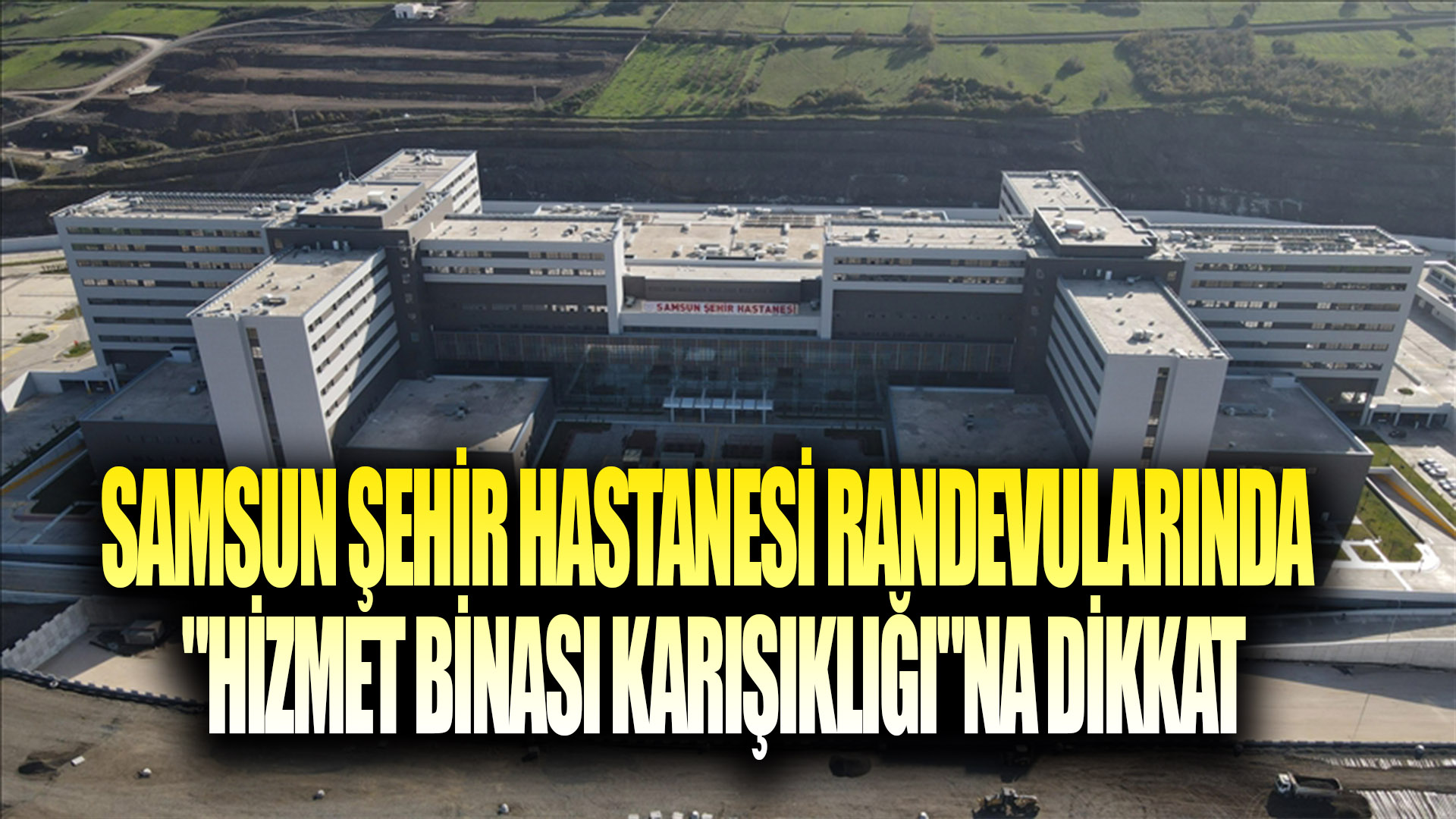 Samsun Şehir Hastanesi randevularında 'hizmet binası karışıklığı'na dikkat