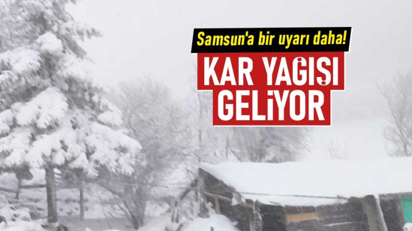Samsun'a bir uyarı daha! Kar yağışı geliyor