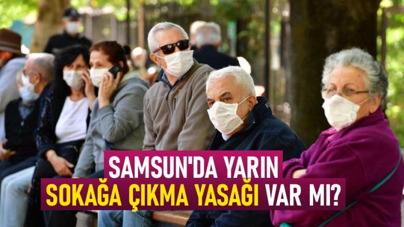 Samsun'da yarın (7 Mart Pazar) sokağa çıkma yasağı var mı?