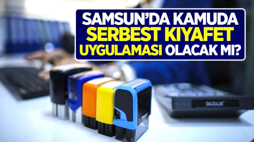 Samsun'da kamuda serbest kıyafet uygulaması olacak mı?