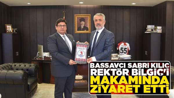 Başsavcı Sabri Kılıçı Rektör Bilgiç'i makamında ziyaret etti