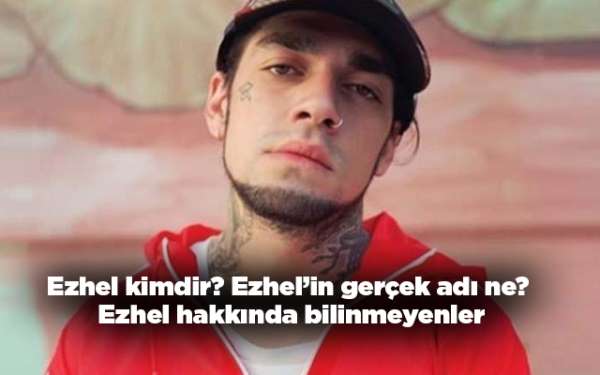 Ezhel kimdir? Ezhel'in gerçek adı ne? Ezhel hakkında bilinmeyenler