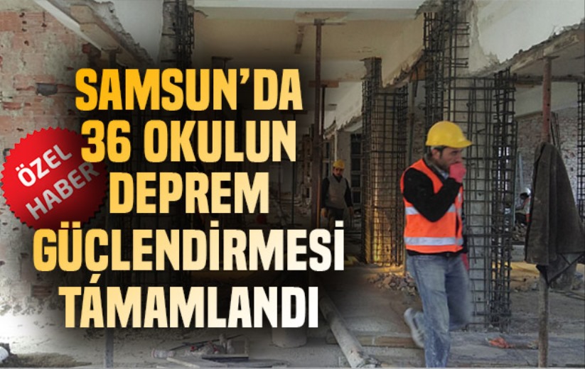 Samsun'da 36 okulun deprem güçlendirmesi tamamlandı 