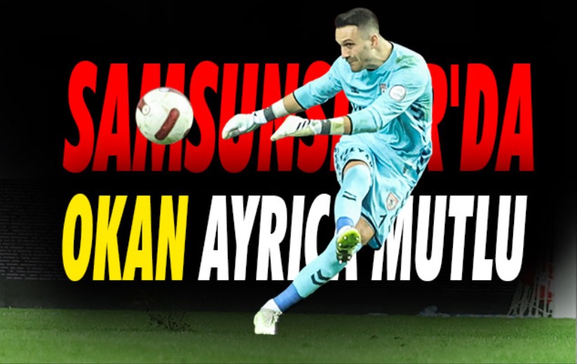 Samsunspor'da Okan ayrıca mutlu 