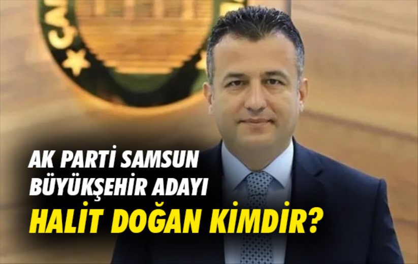 AK Parti Samsun Büyükşehir adayı Halit Doğan kimdir?