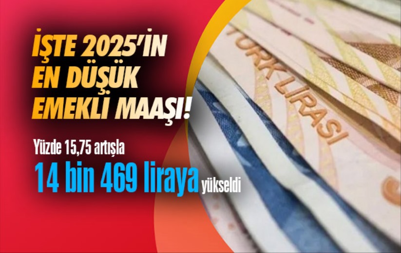 İşte 2025'in en düşük emekli maaşı: Yüzde 15,75 artışla 14 bin 469 liraya yükseldi