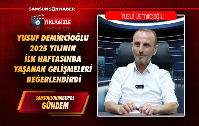 Yusuf Demircioğlu 2025 yılının ilk haftasında yaşanan gelişmeleri değerlendirdi