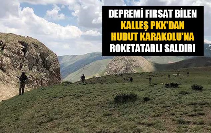 Depremi fırsat bilen kalleş PKK'dan Hudut Karakolu'na roketatarlı saldırı